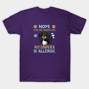 Nope. Still Not Having Kids My Cavalier is Allergic, Black and Tan T-Shirt